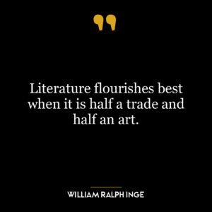 Literature flourishes best when it is half a trade and half an art.