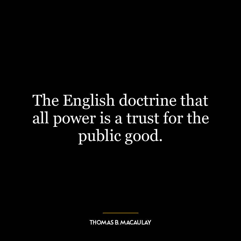 The English doctrine that all power is a trust for the public good.