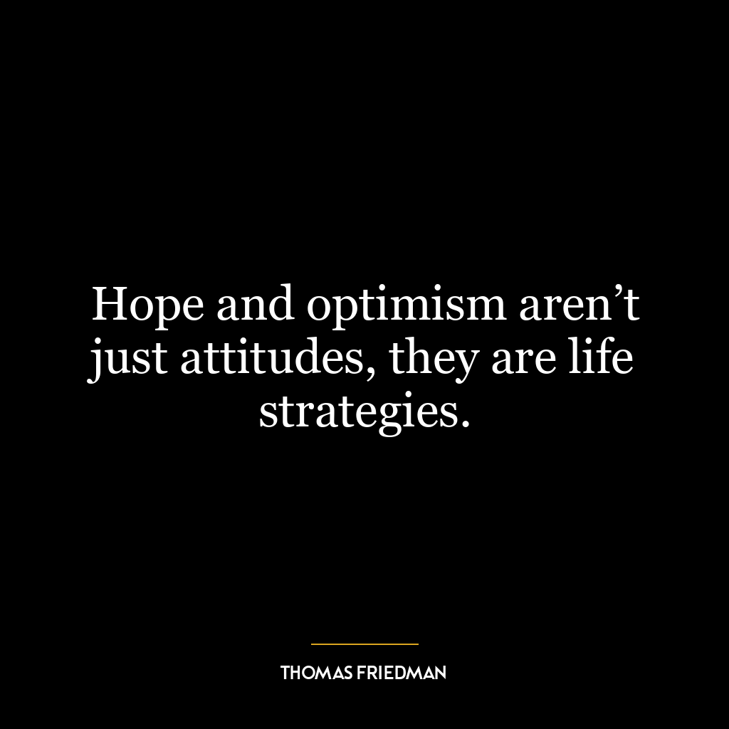 Hope and optimism aren’t just attitudes, they are life strategies.