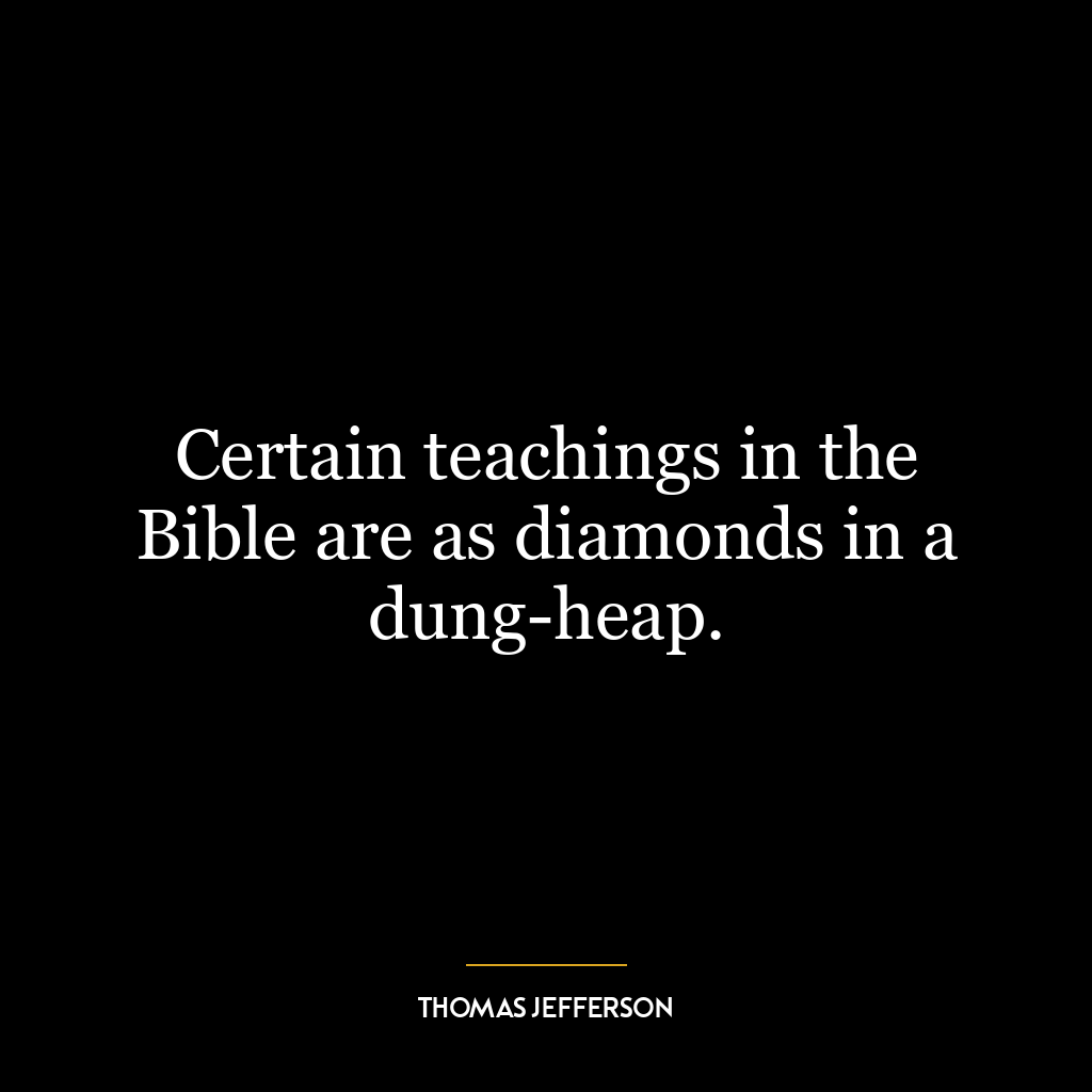 Certain teachings in the Bible are as diamonds in a dung-heap.