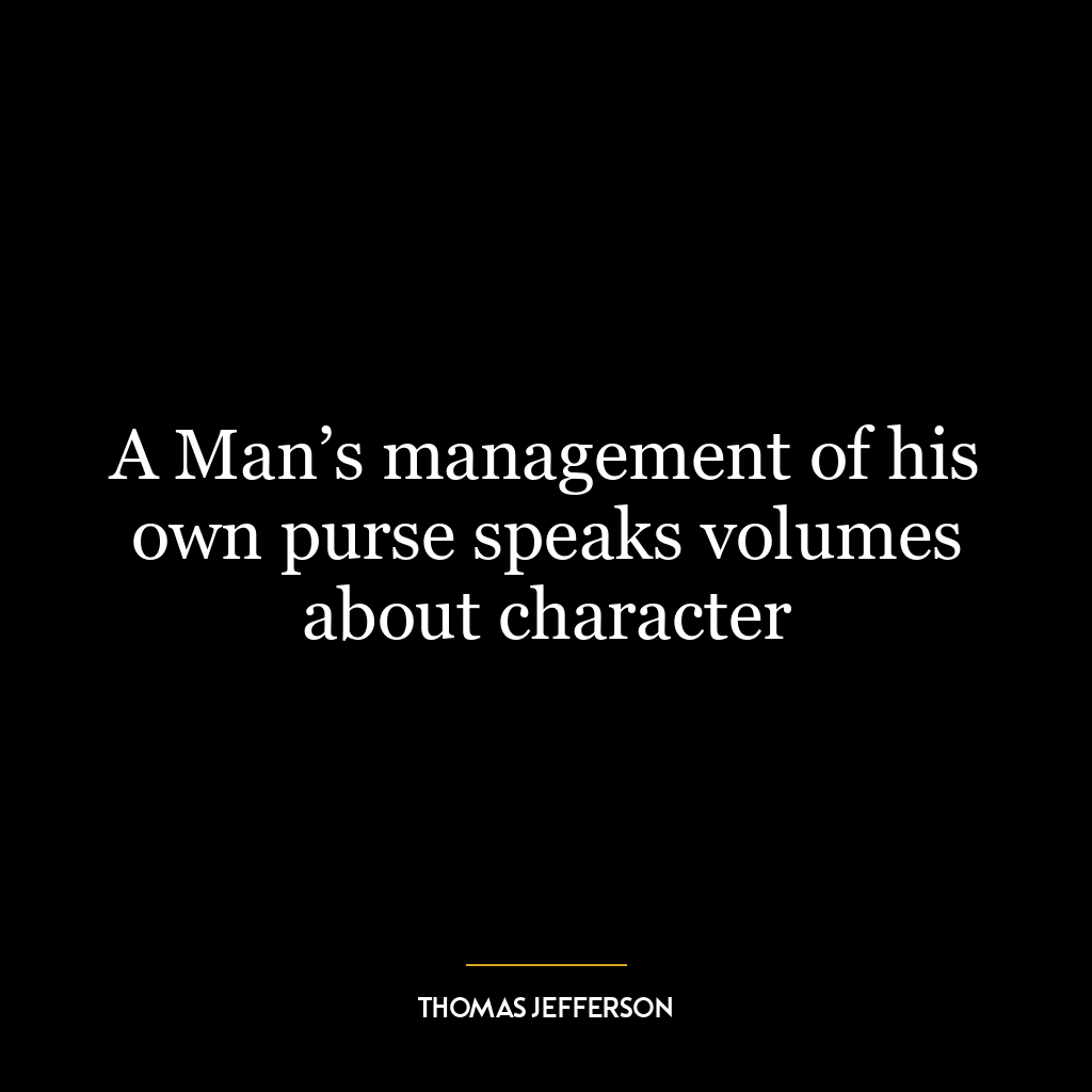 A Man’s management of his own purse speaks volumes about character