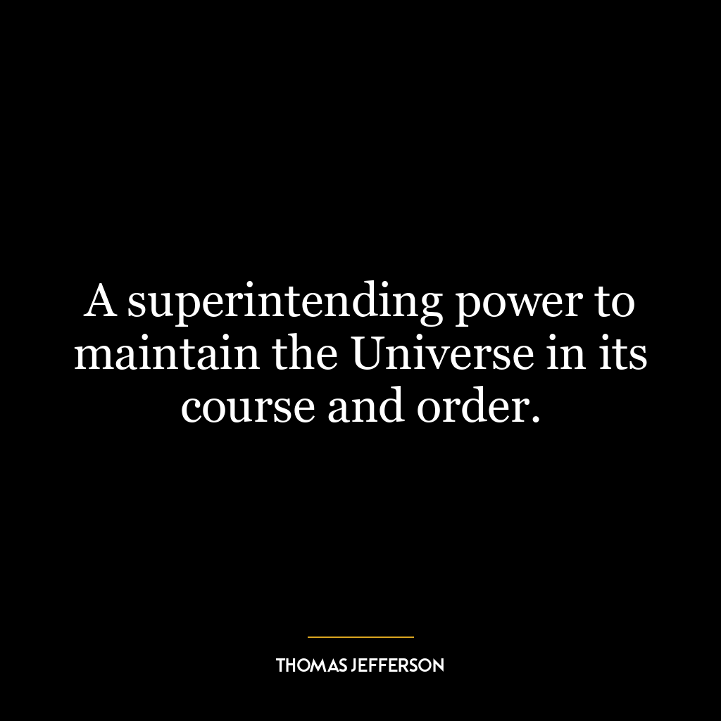 A superintending power to maintain the Universe in its course and order.