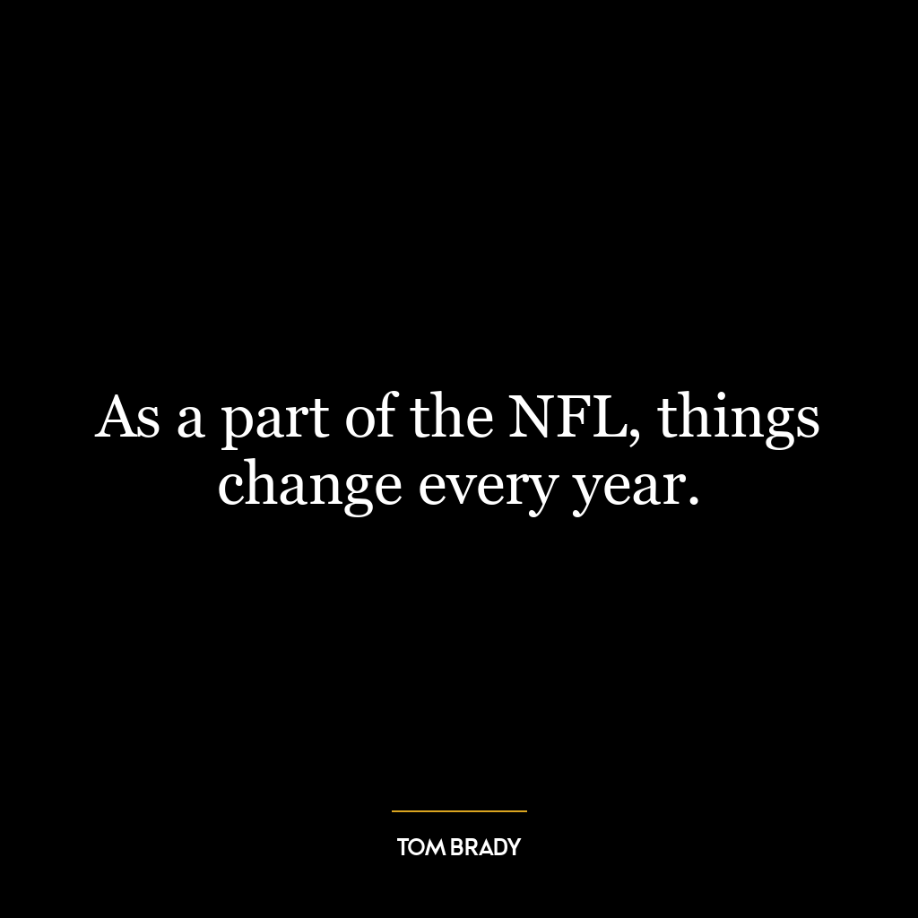 As a part of the NFL, things change every year.