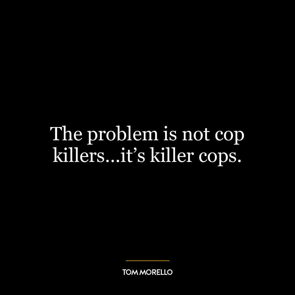 The problem is not cop killers…it’s killer cops.