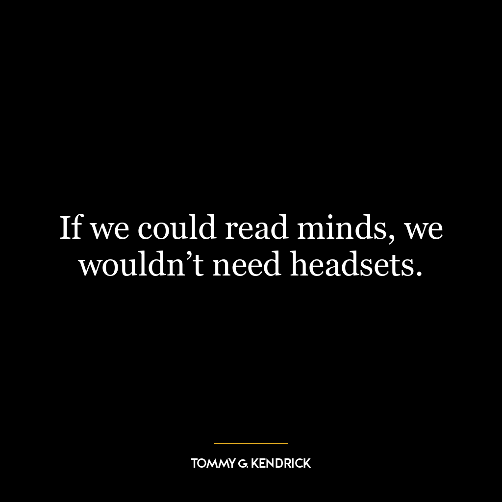 If we could read minds, we wouldn’t need headsets.