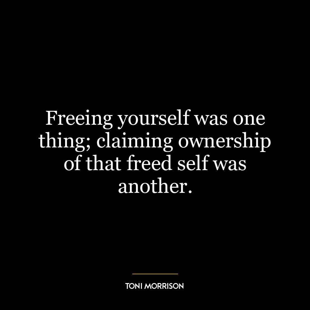 Freeing yourself was one thing; claiming ownership of that freed self was another.