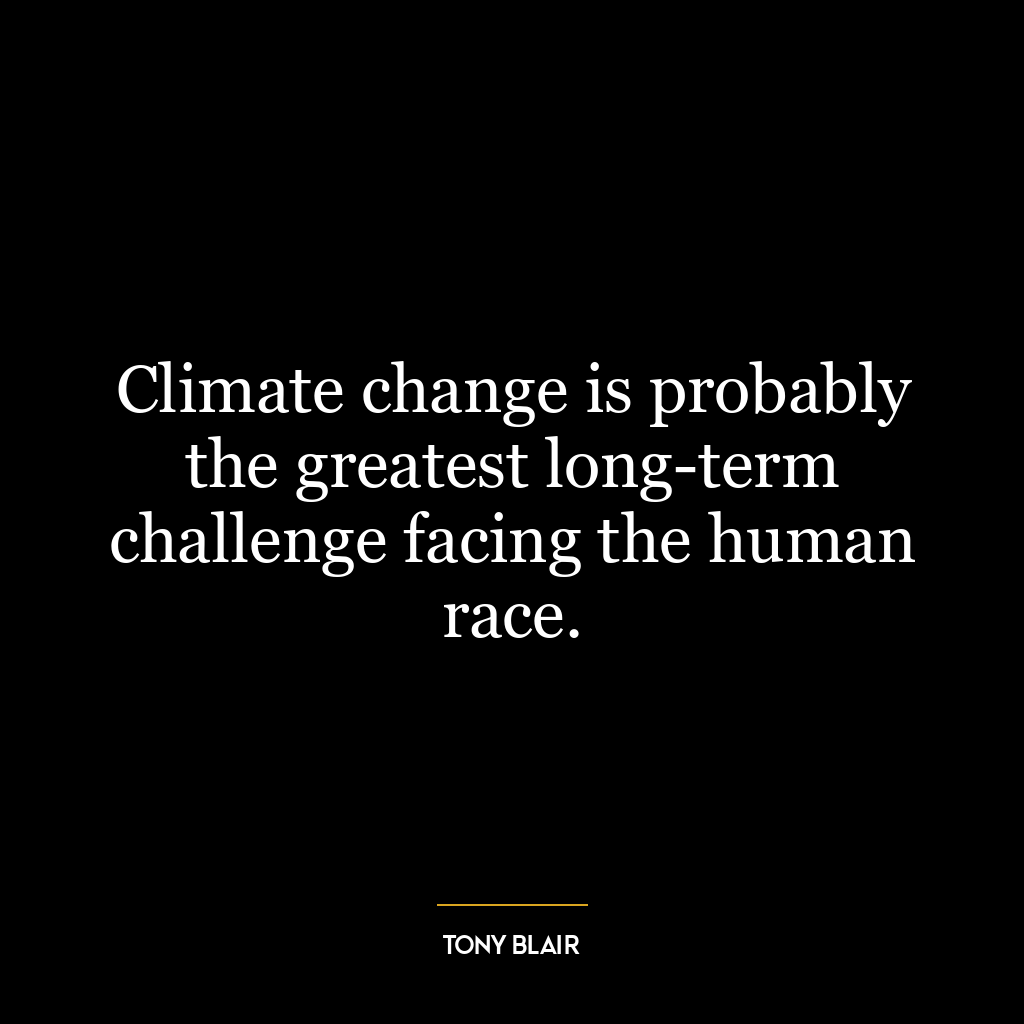 Climate change is probably the greatest long-term challenge facing the human race.