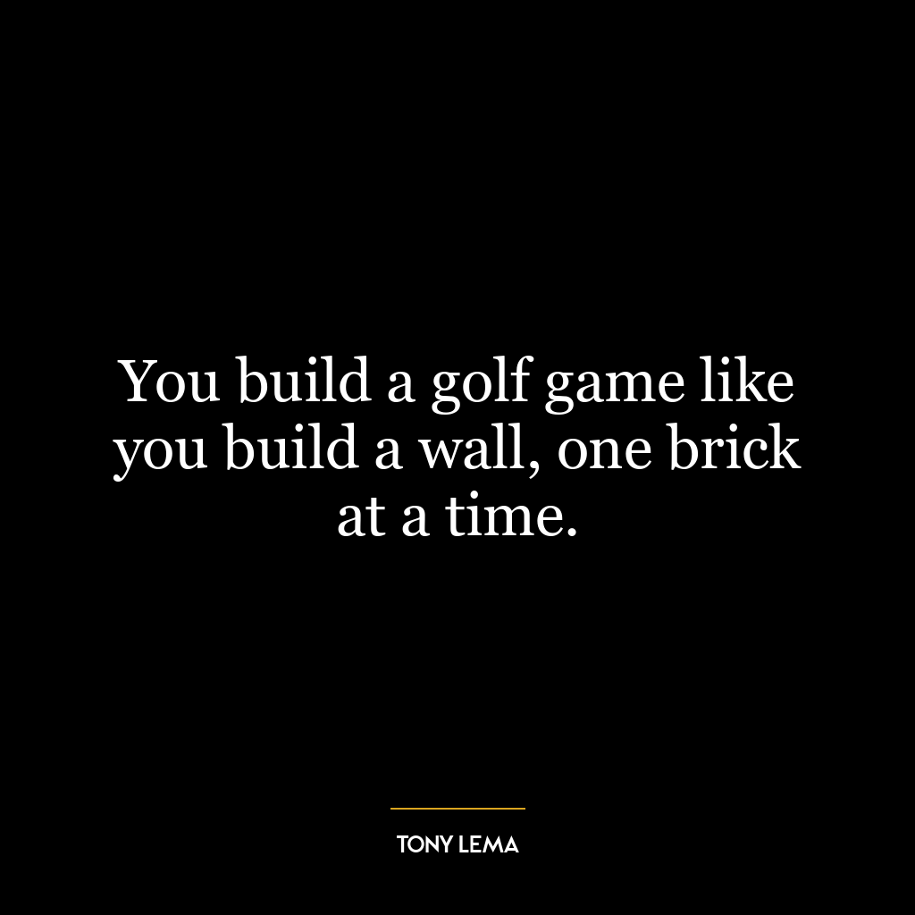 You build a golf game like you build a wall, one brick at a time.