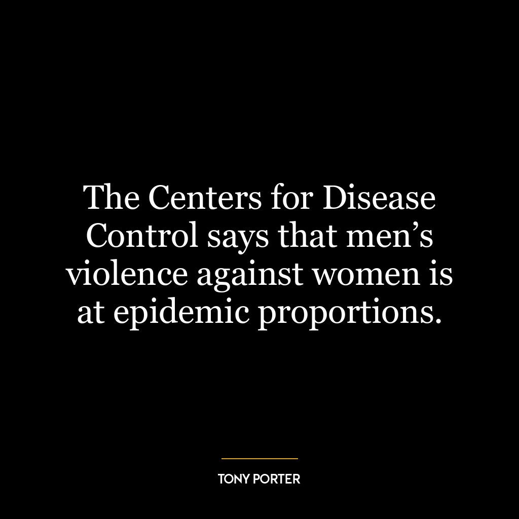 The Centers for Disease Control says that men’s violence against women is at epidemic proportions.