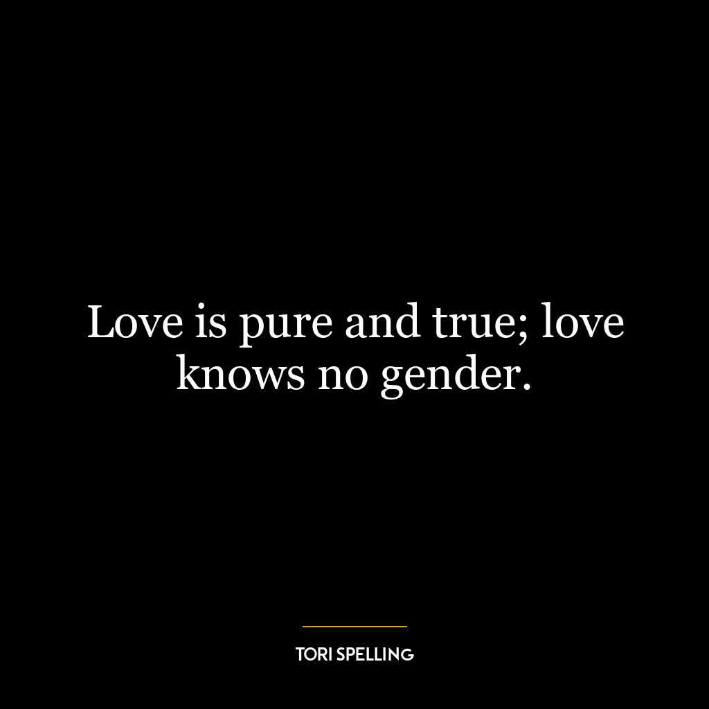 Love is pure and true; love knows no gender.