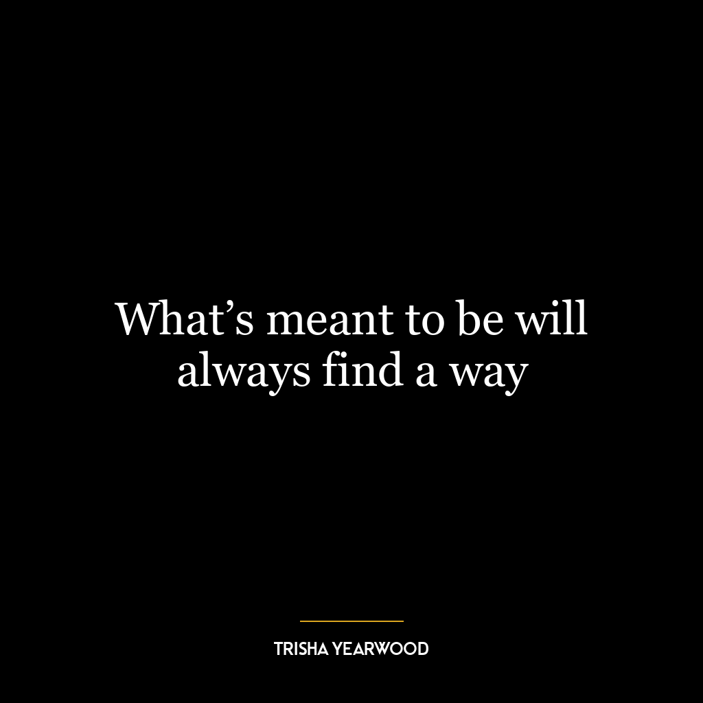 What’s meant to be will always find a way