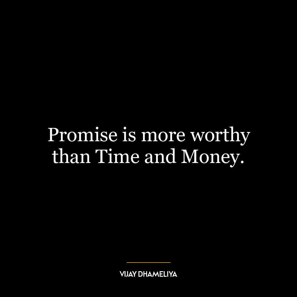 Promise is more worthy than Time and Money.