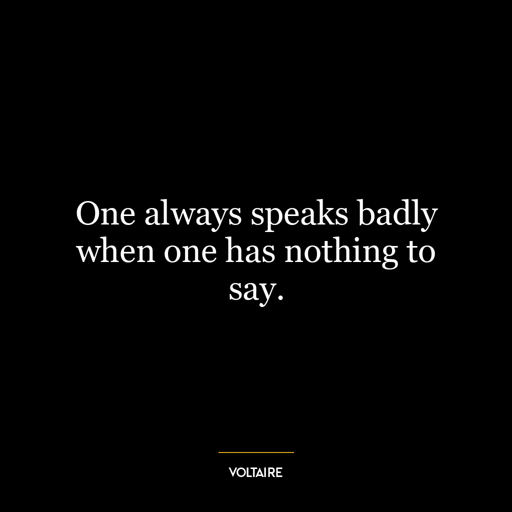 One always speaks badly when one has nothing to say.