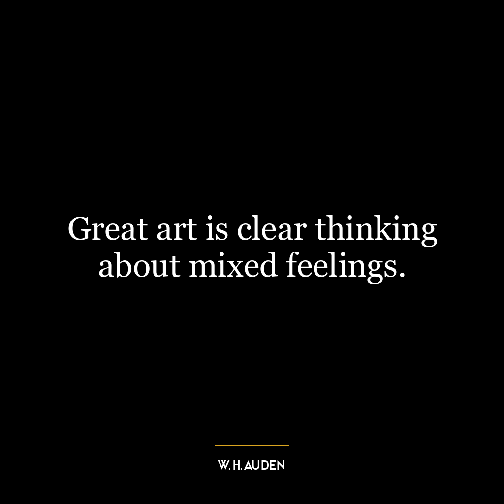 Great art is clear thinking about mixed feelings.