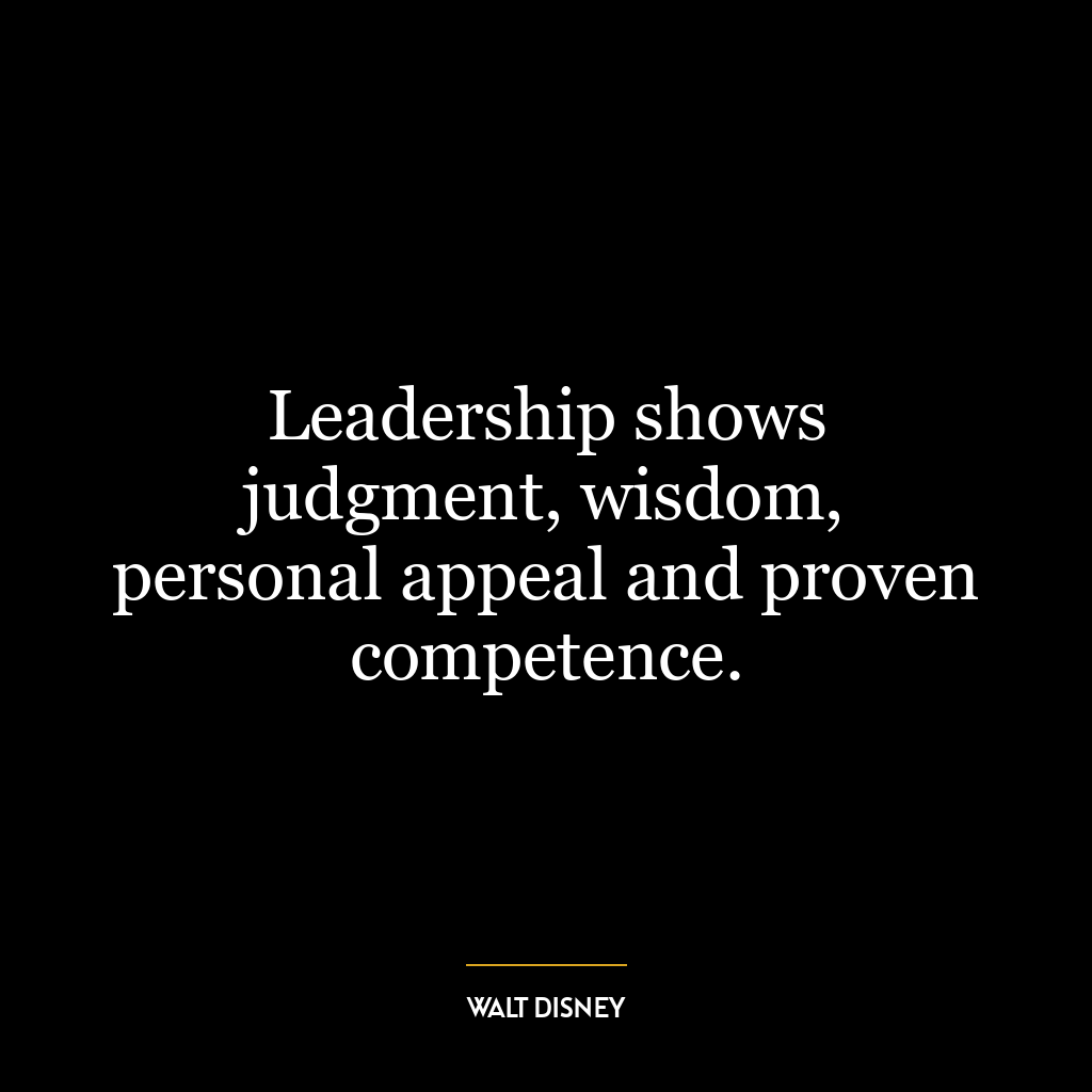 Leadership shows judgment, wisdom, personal appeal and proven competence.