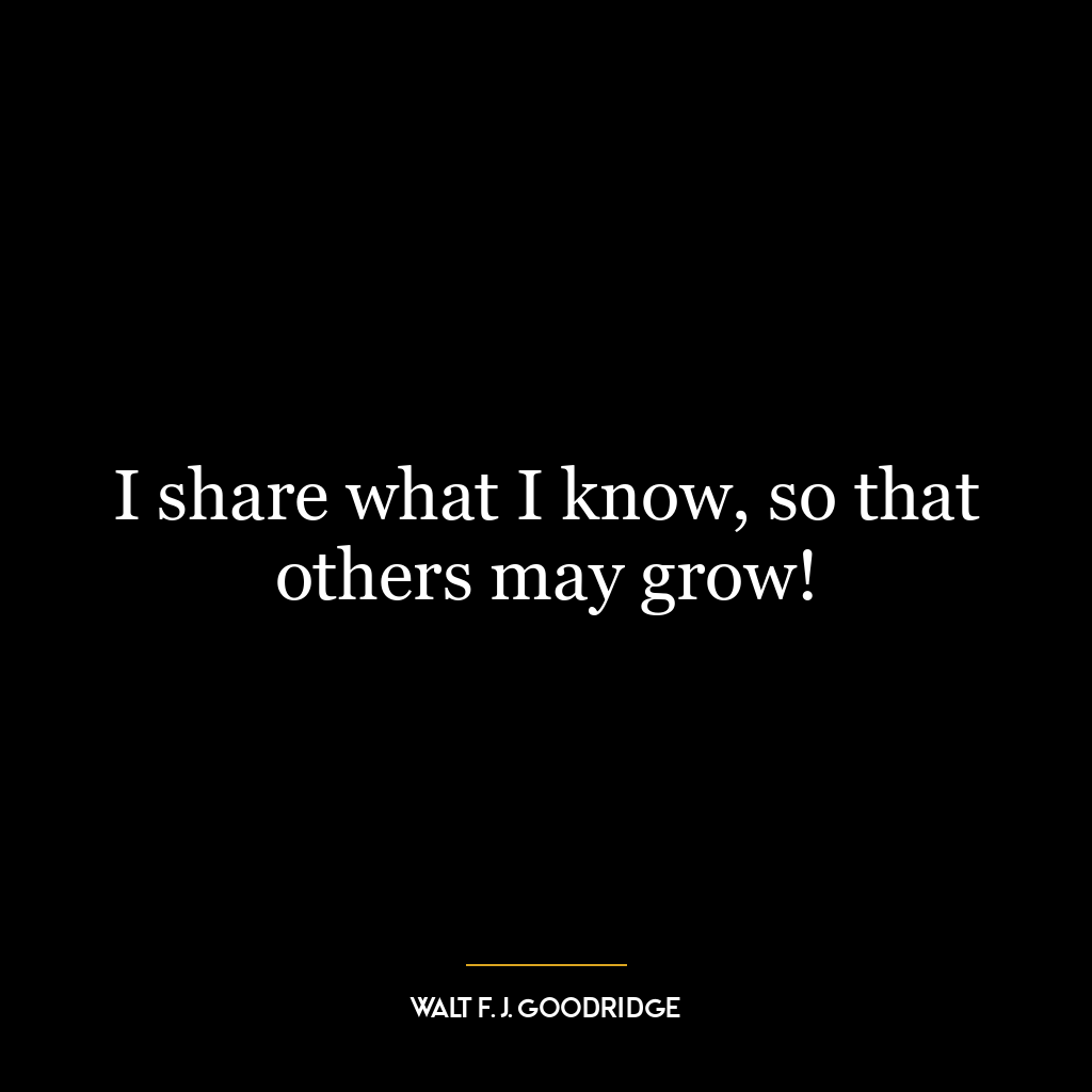 I share what I know, so that others may grow!