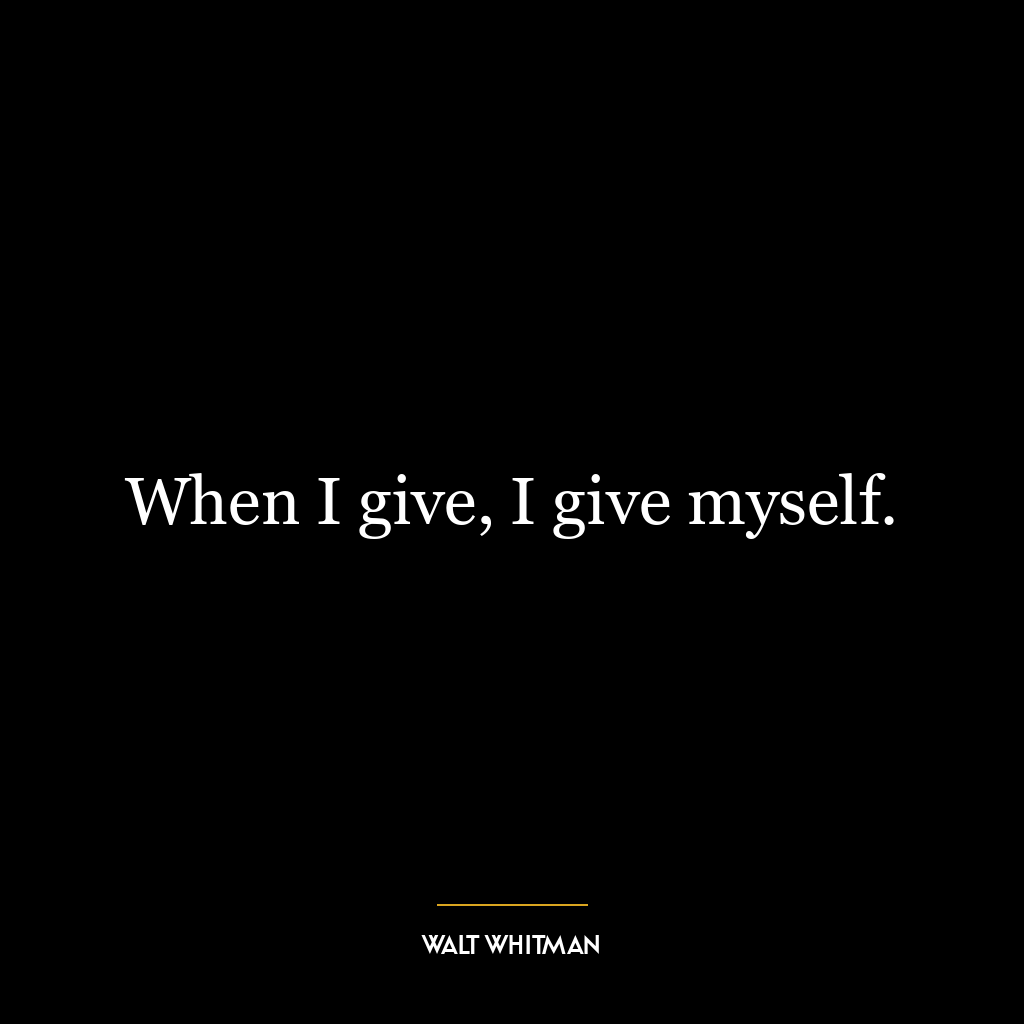 When I give, I give myself.