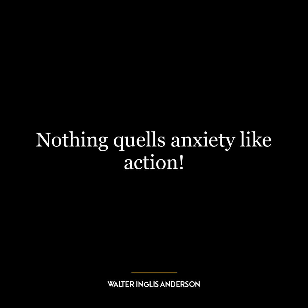 Nothing quells anxiety like action!