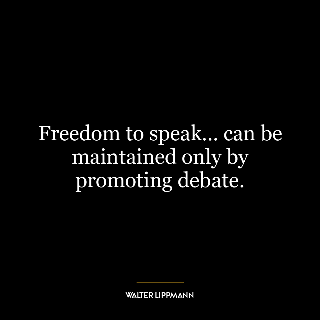 Freedom to speak… can be maintained only by promoting debate.