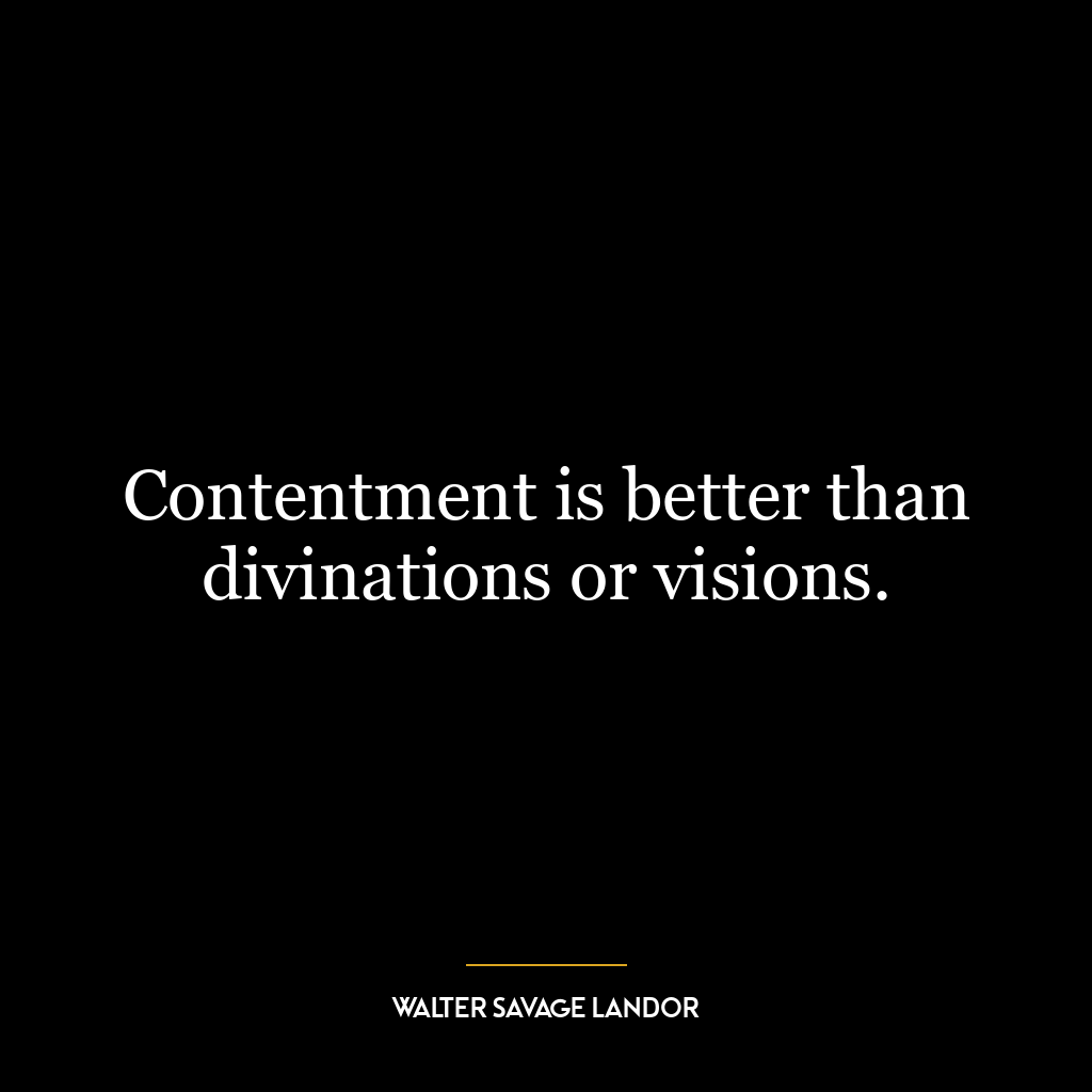 Contentment is better than divinations or visions.