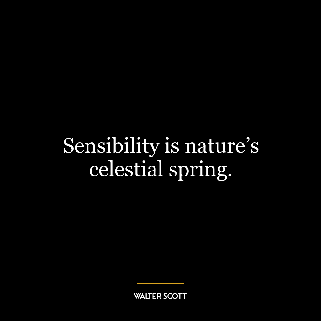 Sensibility is nature’s celestial spring.