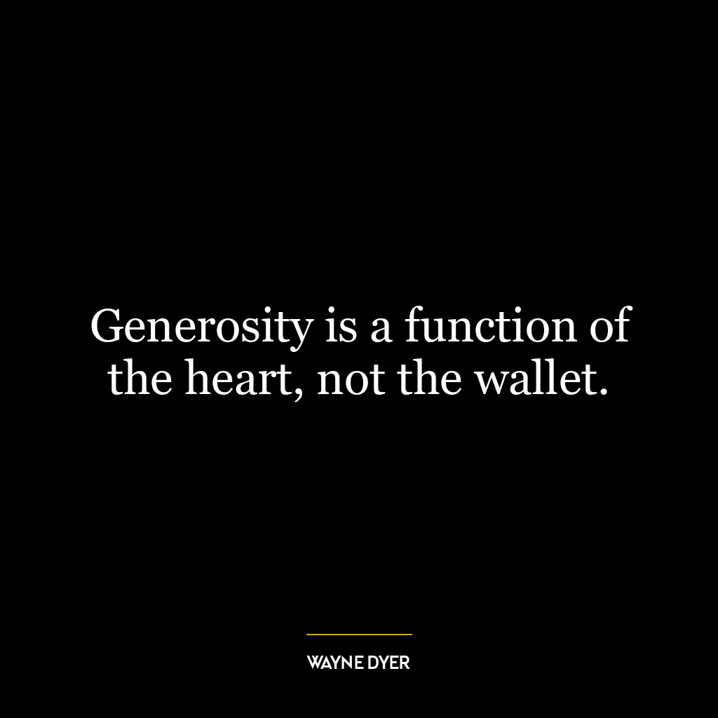 Generosity is a function of the heart, not the wallet.