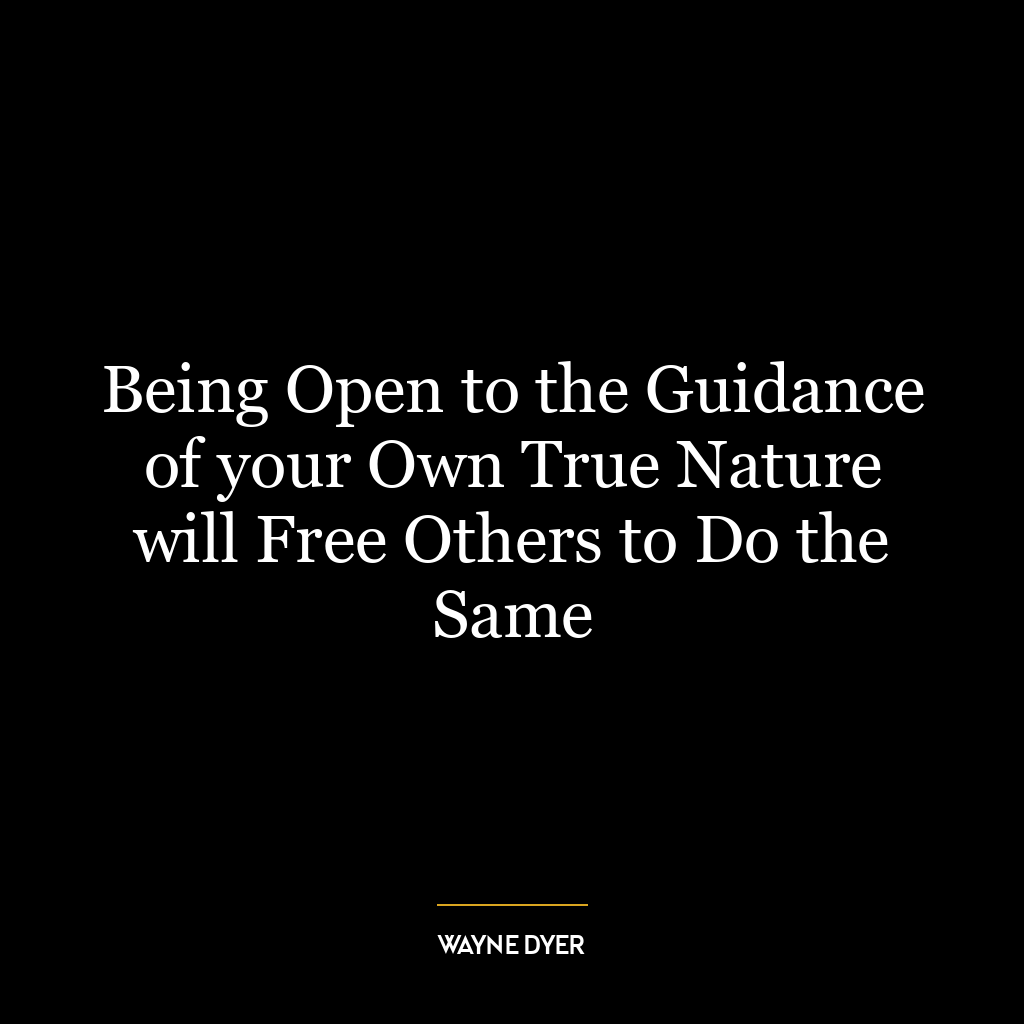 Being Open to the Guidance of your Own True Nature will Free Others to Do the Same