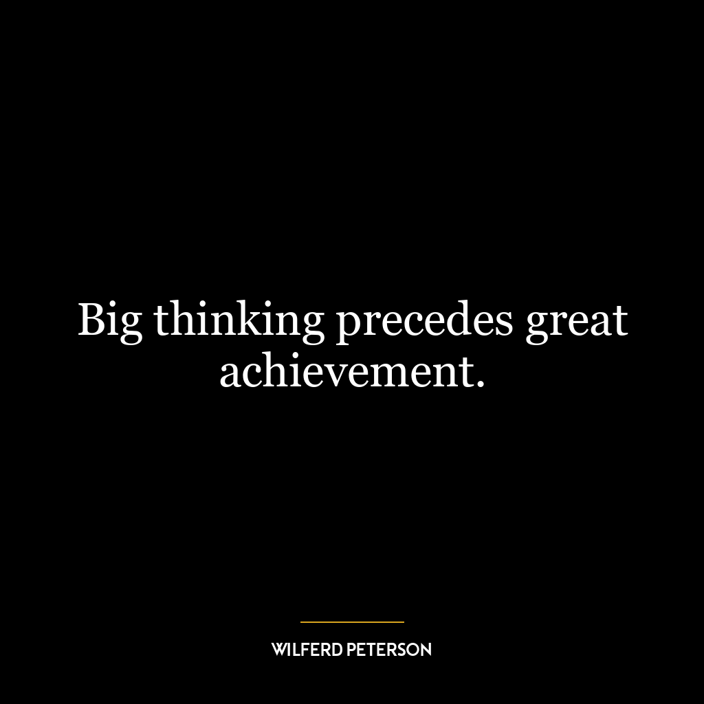 Big thinking precedes great achievement.