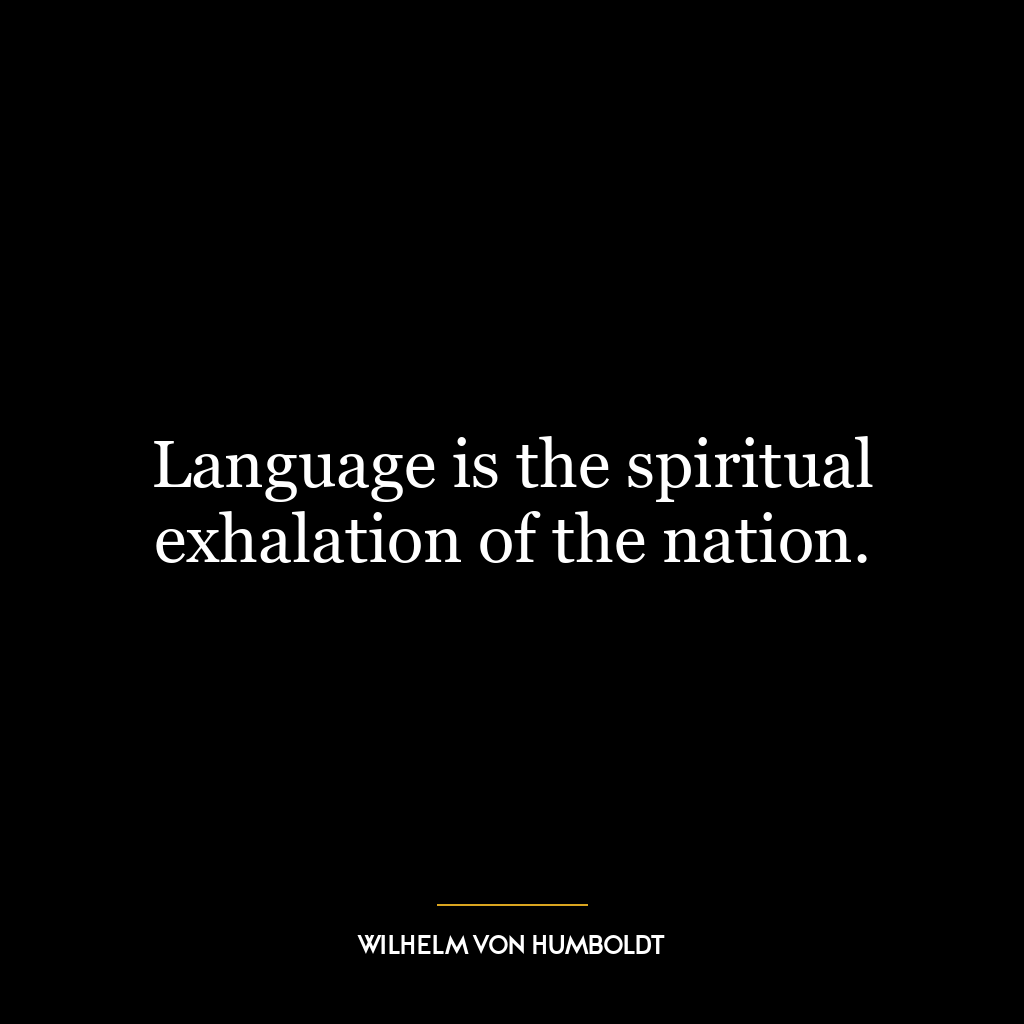 Language is the spiritual exhalation of the nation.