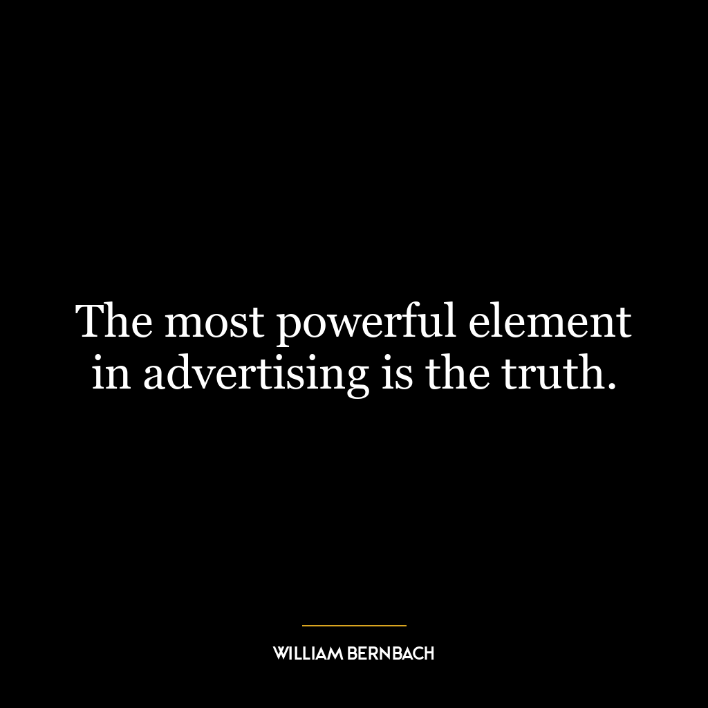 The most powerful element in advertising is the truth.