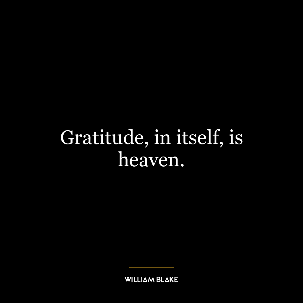 Gratitude, in itself, is heaven.