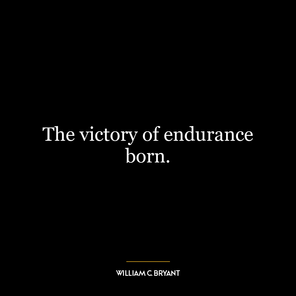 The victory of endurance born.