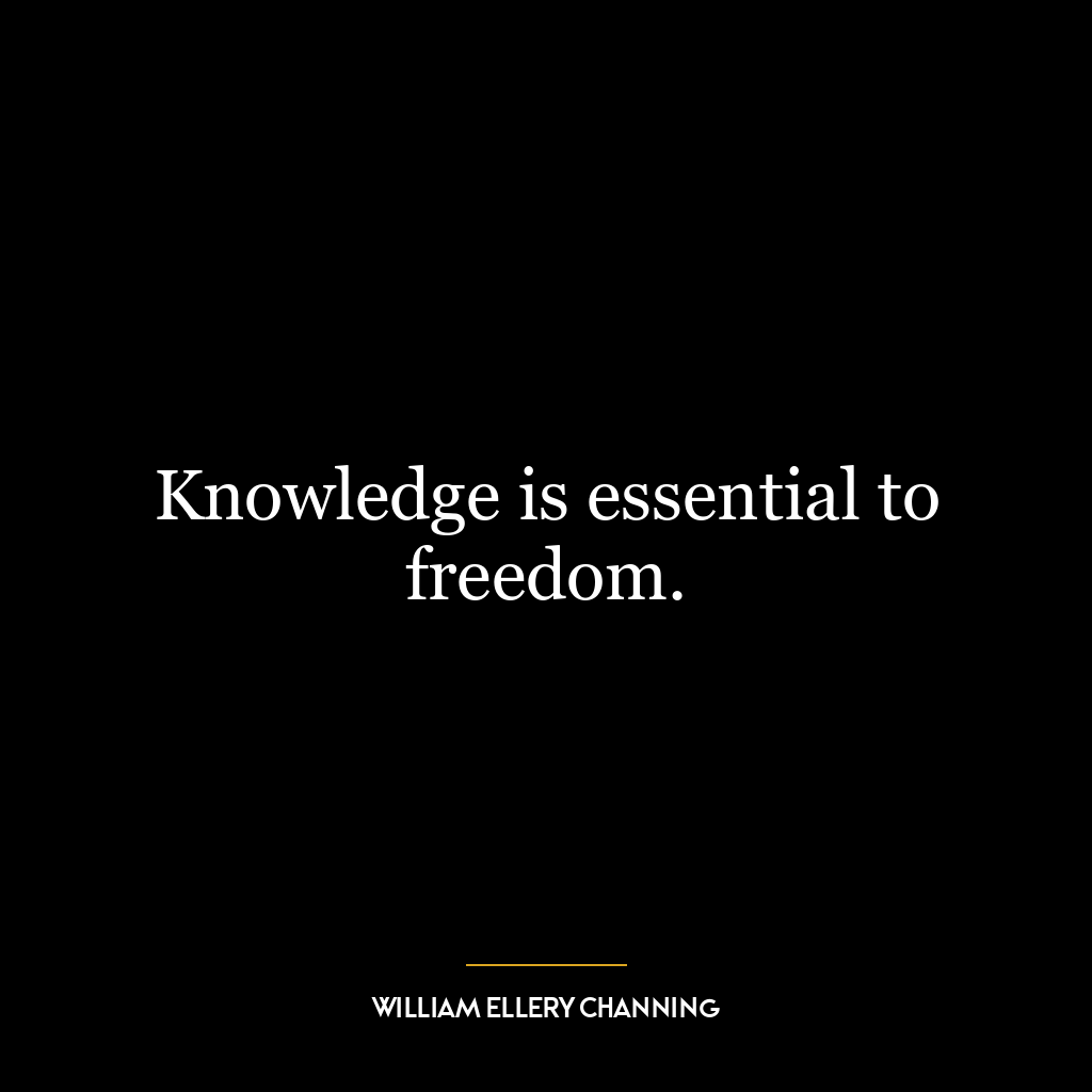 Knowledge is essential to freedom.