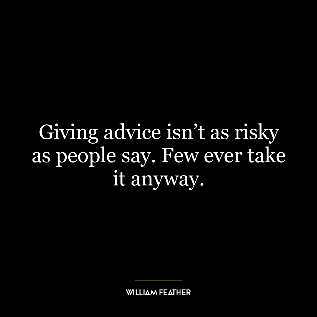 Giving advice isn’t as risky as people say. Few ever take it anyway.