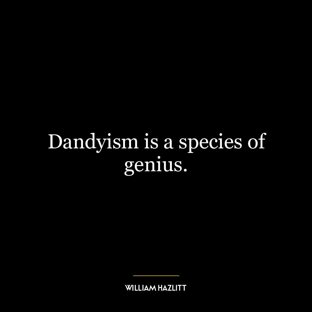 Dandyism is a species of genius.