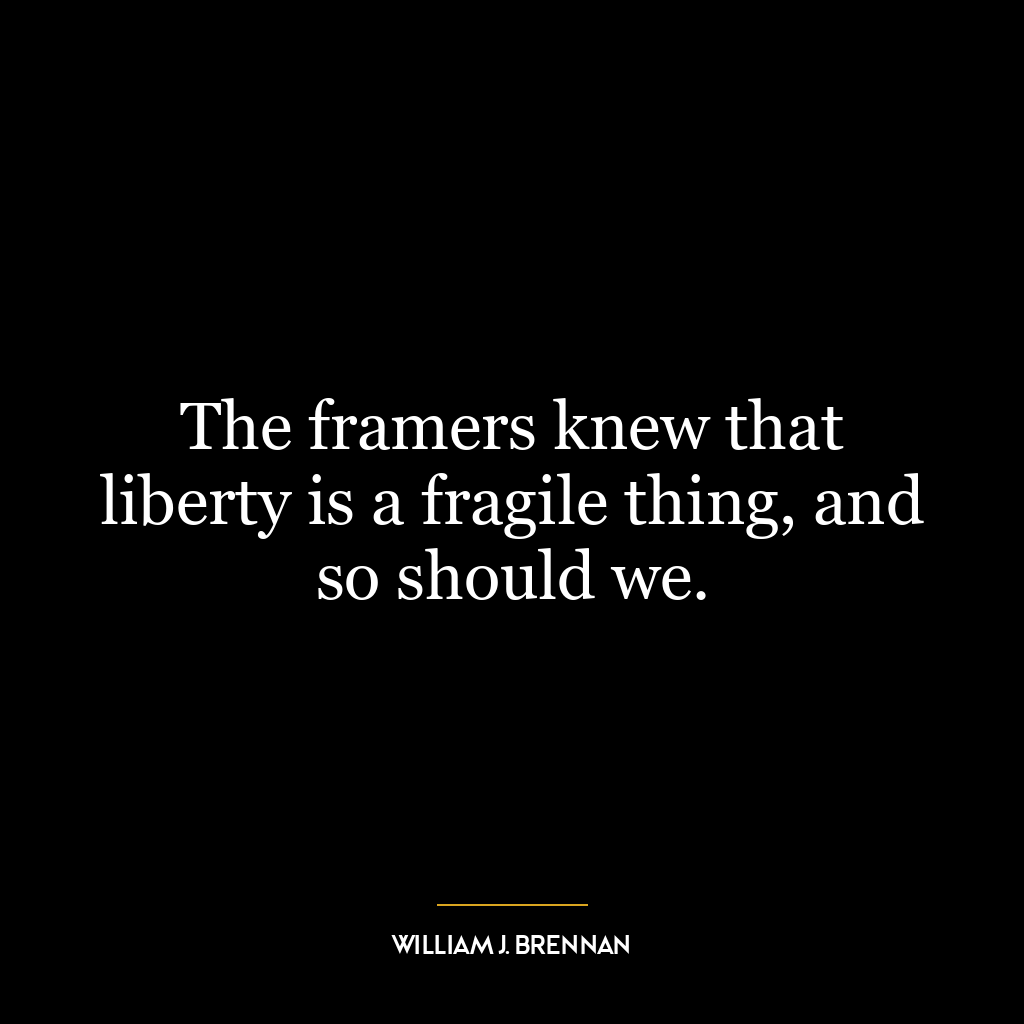 The framers knew that liberty is a fragile thing, and so should we.