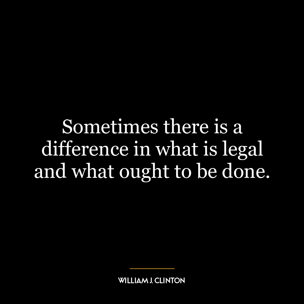 Sometimes there is a difference in what is legal and what ought to be done.