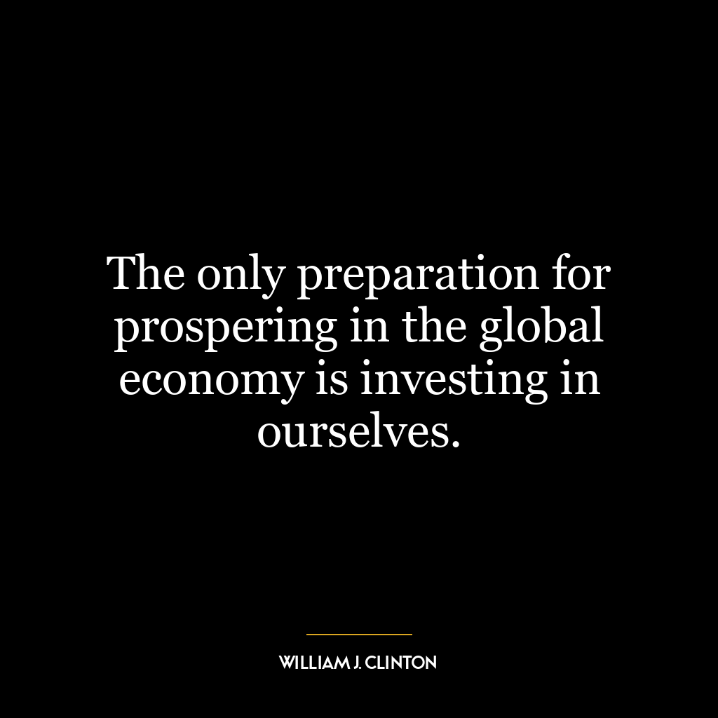 The only preparation for prospering in the global economy is investing in ourselves.