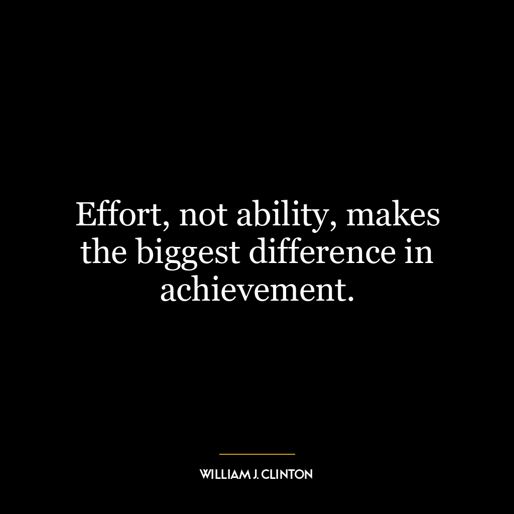 Effort, not ability, makes the biggest difference in achievement.