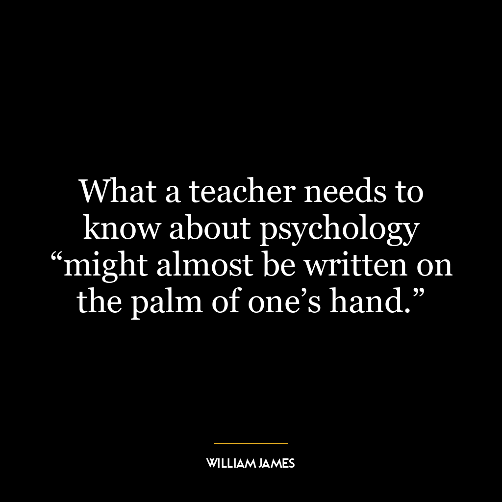 What a teacher needs to know about psychology “might almost be written on the palm of one’s hand.”