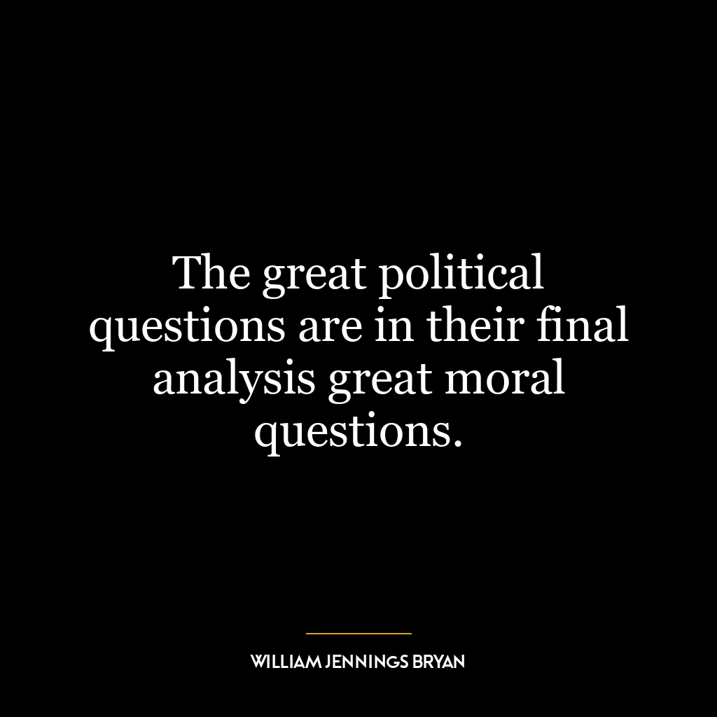 The great political questions are in their final analysis great moral questions.