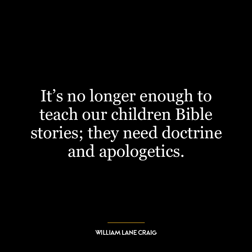 It’s no longer enough to teach our children Bible stories; they need doctrine and apologetics.