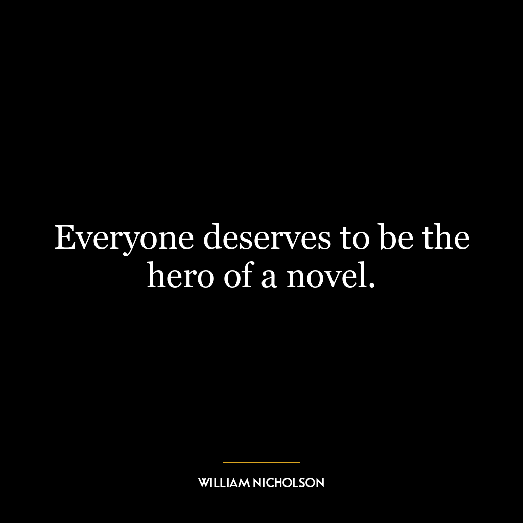 Everyone deserves to be the hero of a novel.