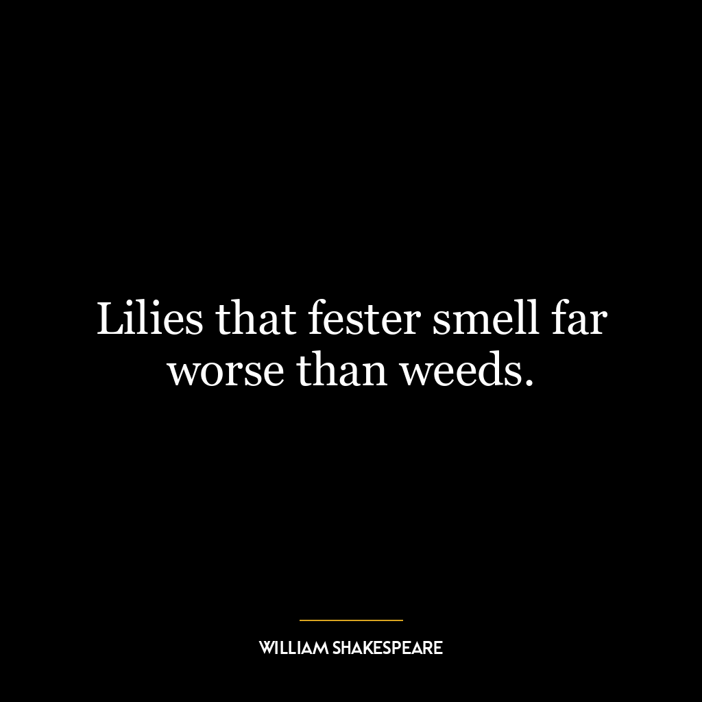 Lilies that fester smell far worse than weeds.