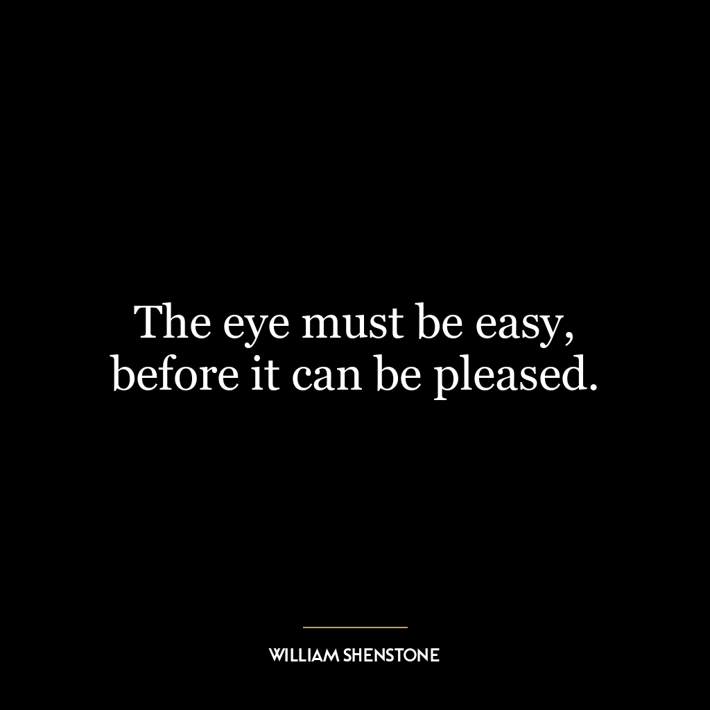 The eye must be easy, before it can be pleased.