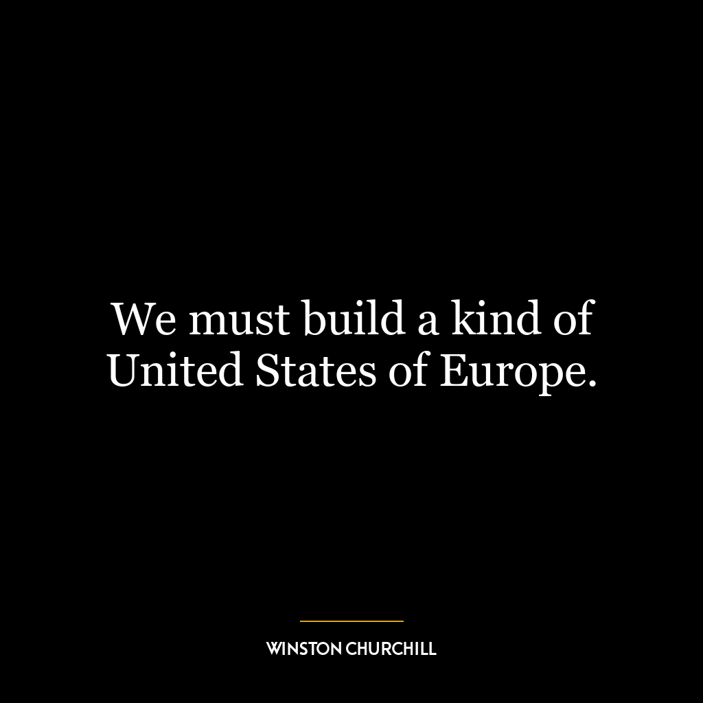 We must build a kind of United States of Europe.