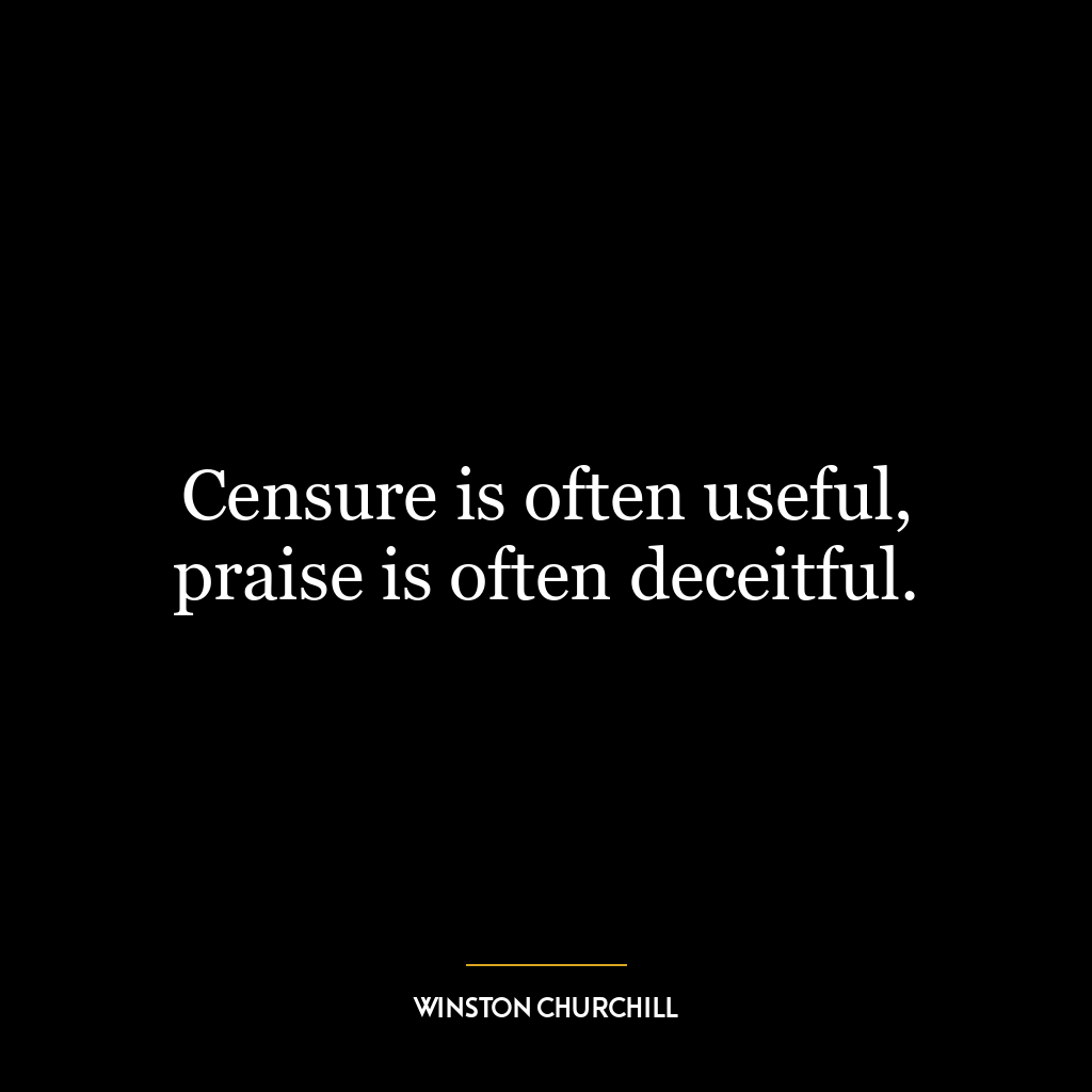 Censure is often useful, praise is often deceitful.