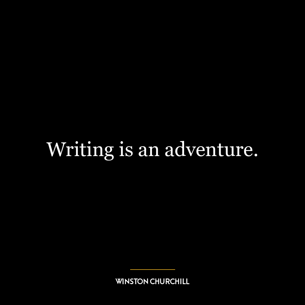 Writing is an adventure.