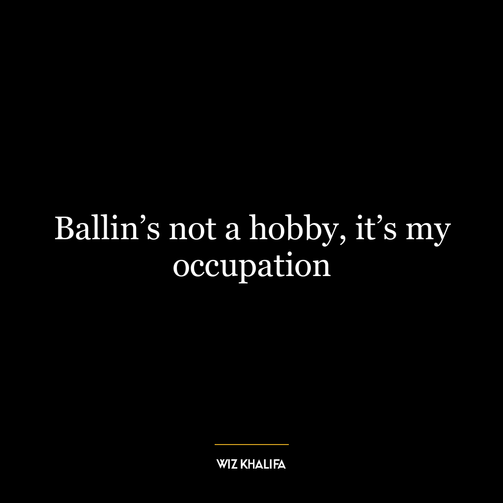 Ballin’s not a hobby, it’s my occupation