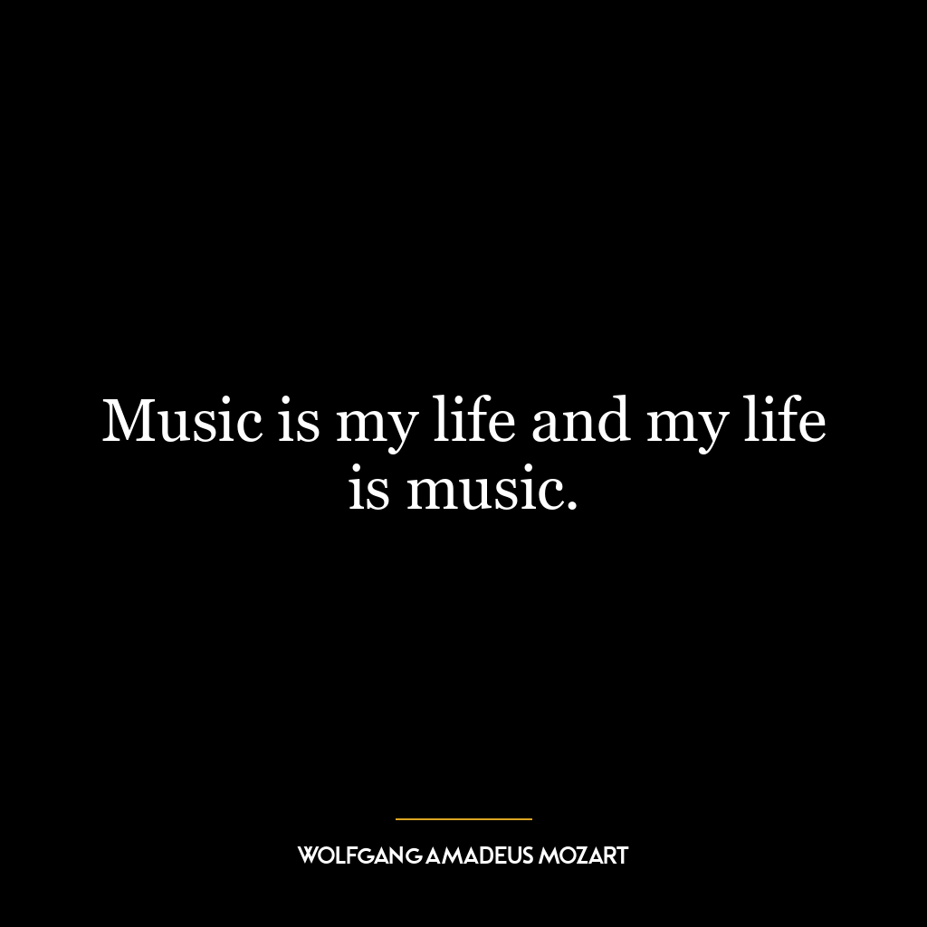 Music is my life and my life is music.